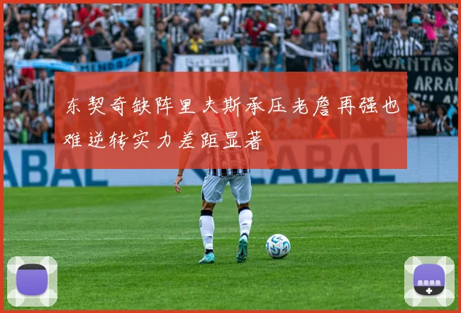东契奇缺阵里夫斯承压老詹再强也难逆转实力差距显著