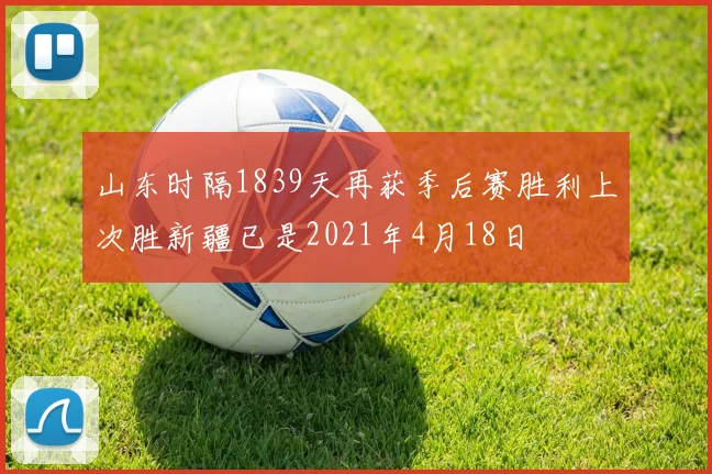 山东时隔1839天再获季后赛胜利上次胜新疆已是2021年4月18日