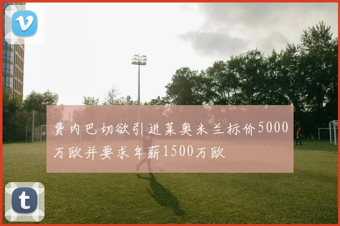 费内巴切欲引进莱奥米兰标价5000万欧并要求年薪1500万欧