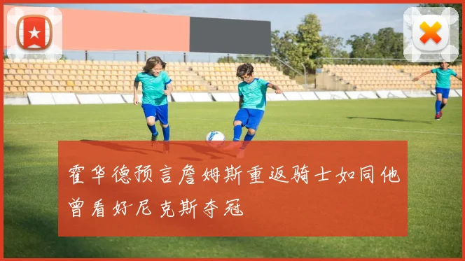 霍华德预言詹姆斯重返骑士如同他曾看好尼克斯夺冠
